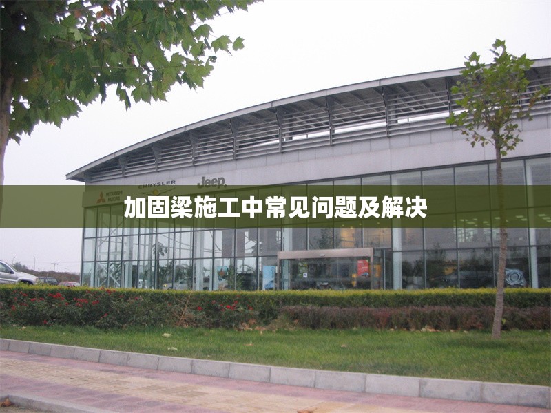 加固梁施工中常見(jiàn)問(wèn)題及解決 行業(yè)新聞 第1張