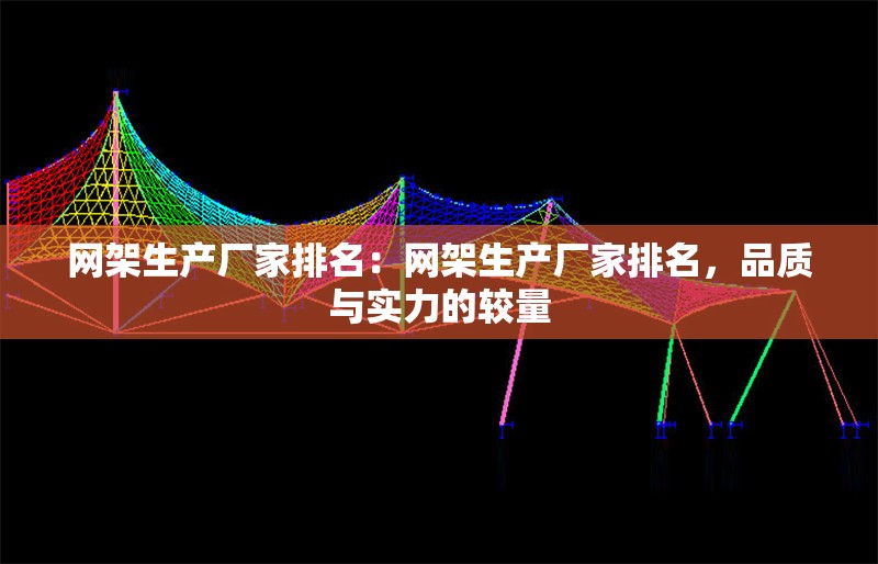 網(wǎng)架生產(chǎn)廠家排名：網(wǎng)架生產(chǎn)廠家排名，品質(zhì)與實力的較量