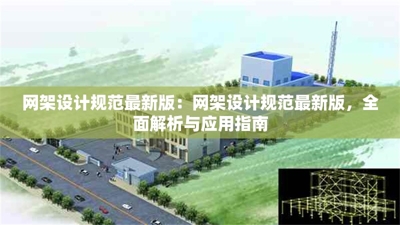 網(wǎng)架設(shè)計(jì)規(guī)范最新版：網(wǎng)架設(shè)計(jì)規(guī)范最新版，全面解析與應(yīng)用指南 行業(yè)新聞