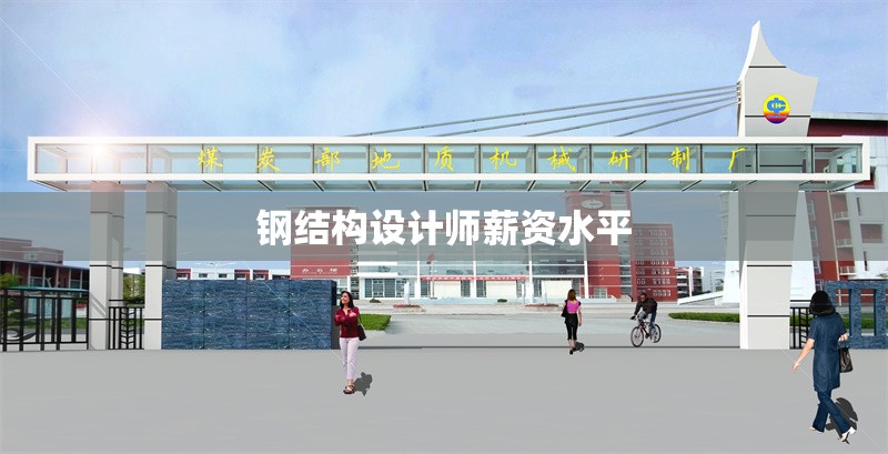 鋼結(jié)構(gòu)設(shè)計(jì)師薪資水平 行業(yè)新聞 第1張