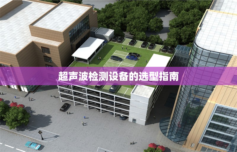 超聲波檢測設(shè)備的選型指南 行業(yè)新聞 第1張