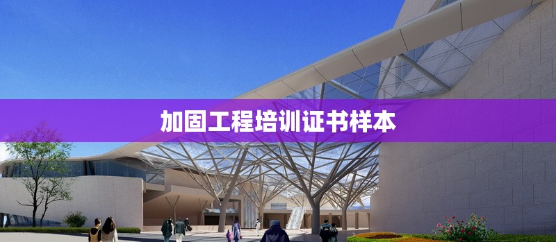 加固工程培訓證書樣本 行業(yè)新聞 第1張 加固工程培訓證書樣本 行業(yè)新聞 第1張