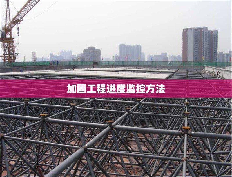 加固工程進(jìn)度監(jiān)控方法 行業(yè)新聞 第1張