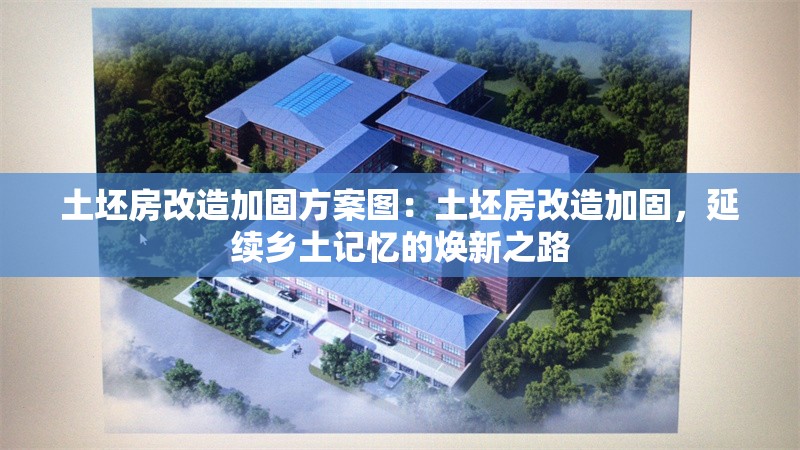 土坯房改造加固方案圖：土坯房改造加固，延續(xù)鄉(xiāng)土記憶的煥新之路