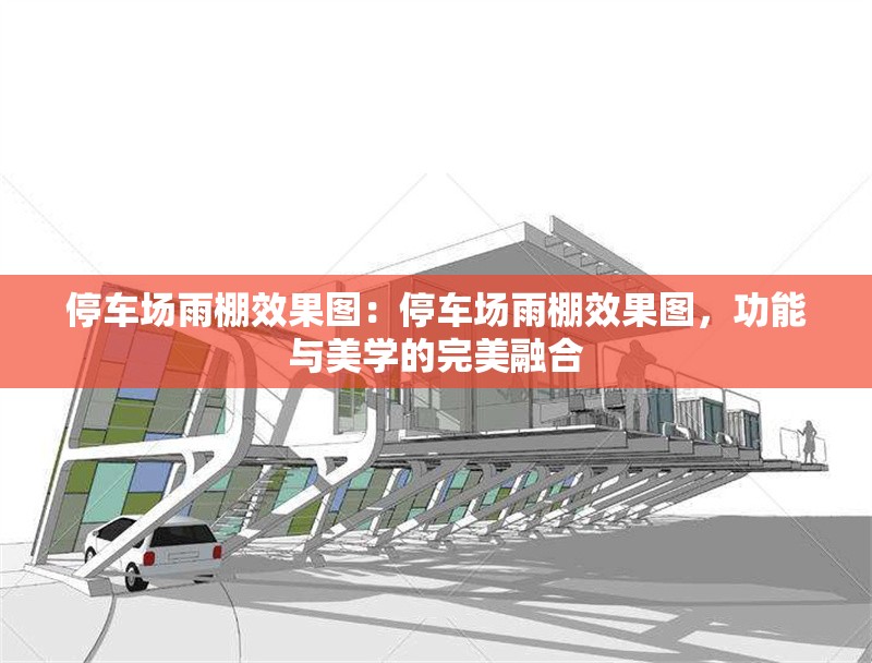 停車場雨棚效果圖：停車場雨棚效果圖，功能與美學(xué)的完美融合 行業(yè)新聞