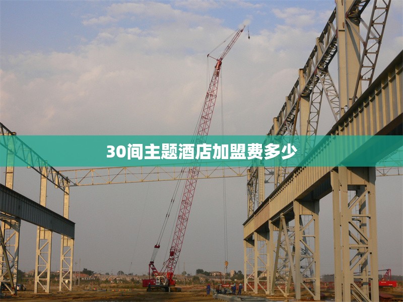 30間主題酒店加盟費多少 行業(yè)新聞 第1張 30間主題酒店加盟費多少 行業(yè)新聞 第1張