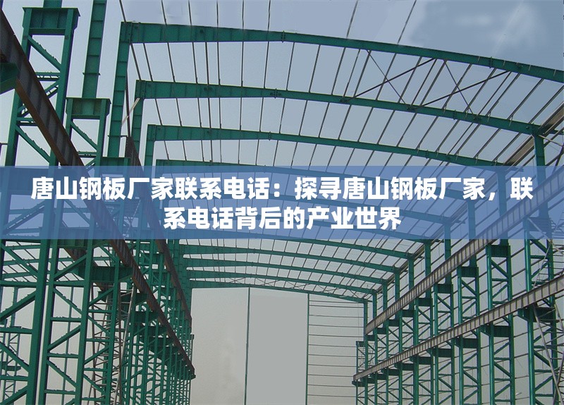 唐山鋼板廠家聯(lián)系電話：探尋唐山鋼板廠家，聯(lián)系電話背后的產(chǎn)業(yè)世界