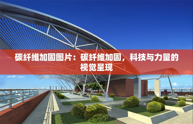 碳纖維加固圖片：碳纖維加固，科技與力量的視覺(jué)呈現(xiàn)