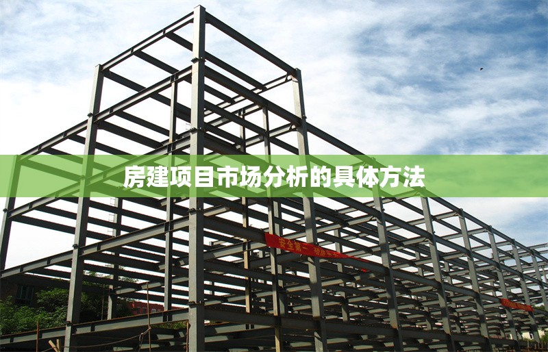 房建項(xiàng)目市場(chǎng)分析的具體方法 行業(yè)新聞 第1張 房建項(xiàng)目市場(chǎng)分析的具體方法 行業(yè)新聞 第1張