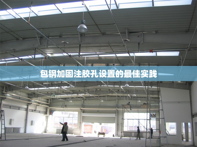 包鋼加固注膠孔設(shè)置的最佳實(shí)踐 行業(yè)新聞 第1張 包鋼加固注膠孔設(shè)置的最佳實(shí)踐 行業(yè)新聞 第1張