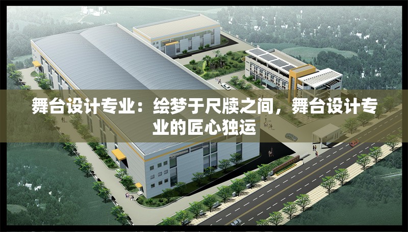 舞臺設(shè)計專業(yè)：繪夢于尺牘之間，舞臺設(shè)計專業(yè)的匠心獨運