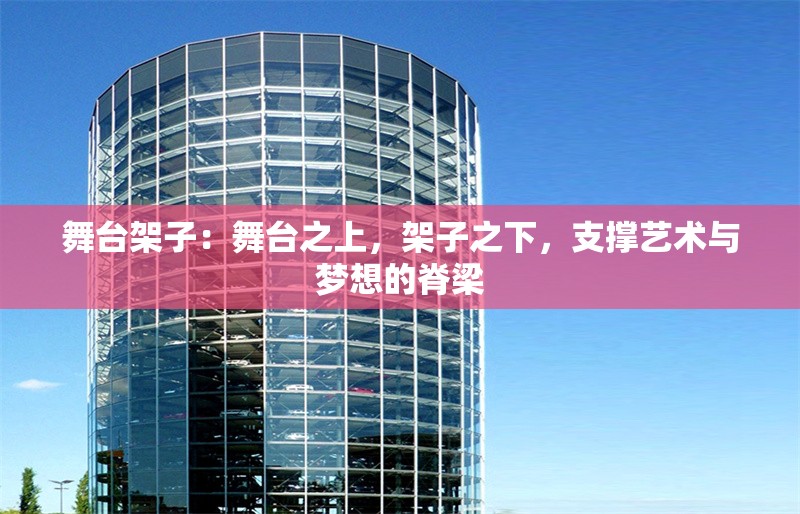 舞臺(tái)架子：舞臺(tái)之上，架子之下，支撐藝術(shù)與夢想的脊梁 行業(yè)新聞