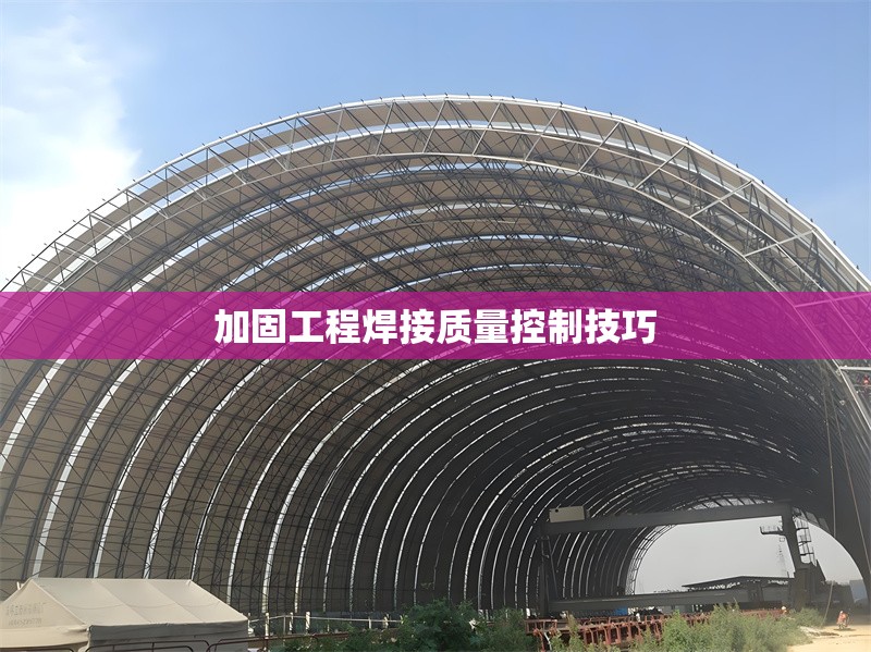 加固工程焊接質(zhì)量控制技巧 行業(yè)新聞 第1張 加固工程焊接質(zhì)量控制技巧 行業(yè)新聞 第1張