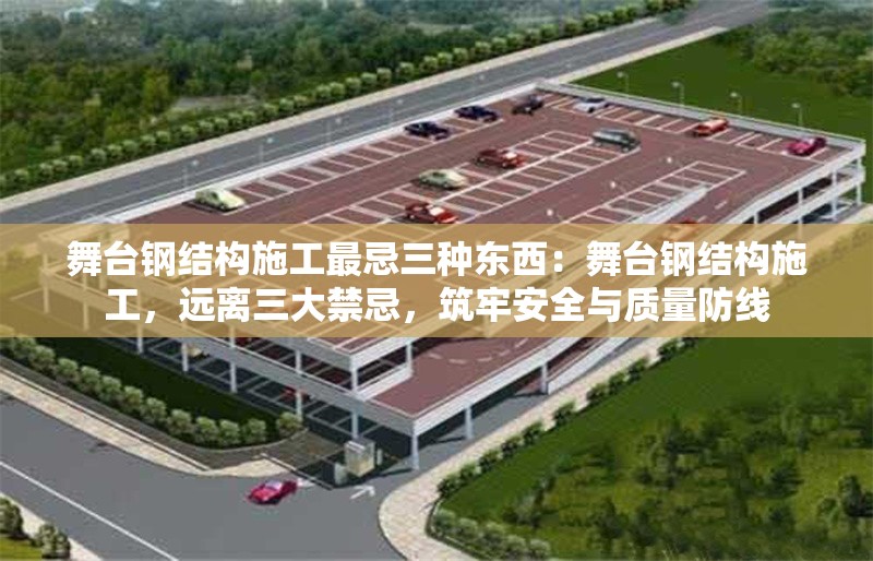 舞臺鋼結(jié)構(gòu)施工最忌三種東西：舞臺鋼結(jié)構(gòu)施工，遠離三大禁忌，筑牢安全與質(zhì)量防線 行業(yè)新聞