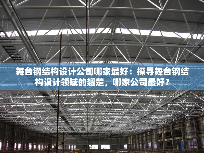 舞臺(tái)鋼結(jié)構(gòu)設(shè)計(jì)公司哪家最好：探尋舞臺(tái)鋼結(jié)構(gòu)設(shè)計(jì)領(lǐng)域的翹楚，哪家公司最好？ 行業(yè)新聞