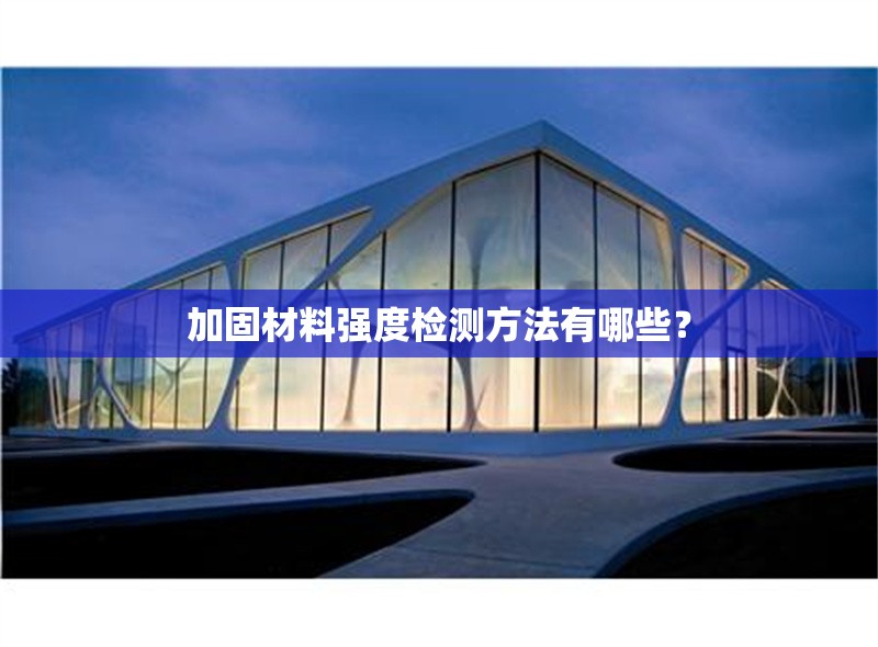 加固材料強度檢測方法有哪些？