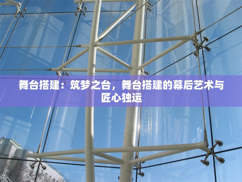 舞臺(tái)搭建：筑夢(mèng)之臺(tái)，舞臺(tái)搭建的幕后藝術(shù)與匠心獨(dú)運(yùn) 行業(yè)新聞