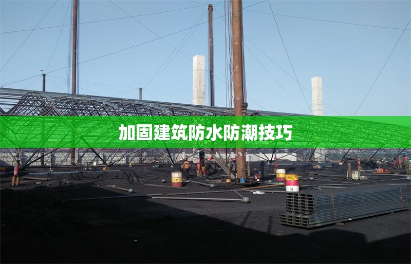 加固建筑防水防潮技巧 行業(yè)新聞 第1張 加固建筑防水防潮技巧 行業(yè)新聞 第1張