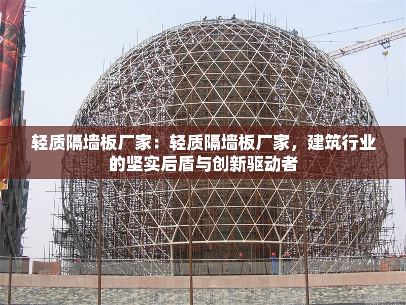 輕質(zhì)隔墻板廠家：輕質(zhì)隔墻板廠家，建筑行業(yè)的堅實(shí)后盾與創(chuàng)新驅(qū)動者 行業(yè)新聞