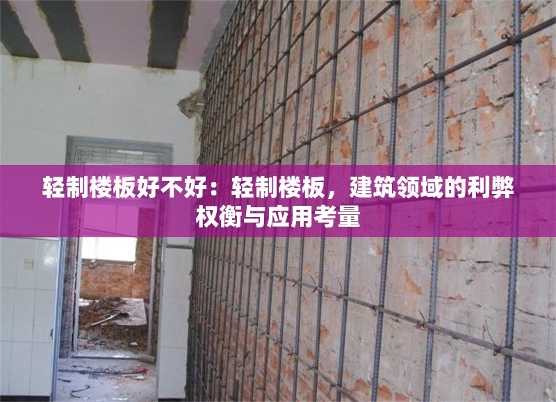 輕制樓板好不好：輕制樓板，建筑領(lǐng)域的利弊權(quán)衡與應(yīng)用考量 行業(yè)新聞