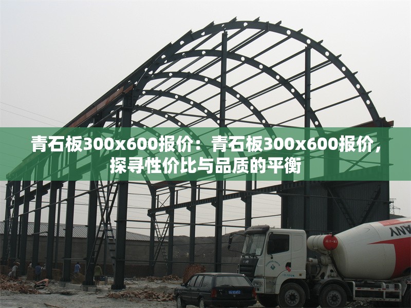 青石板300x600報價：青石板300x600報價，探尋性價比與品質(zhì)的平衡 行業(yè)新聞