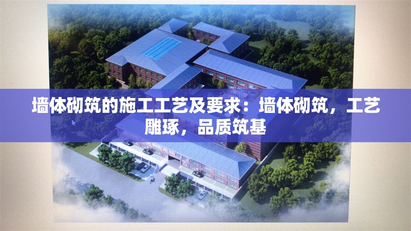 墻體砌筑的施工工藝及要求：墻體砌筑，工藝雕琢，品質(zhì)筑基 行業(yè)新聞