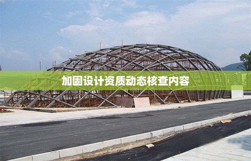 加固設(shè)計資質(zhì)動態(tài)核查內(nèi)容 行業(yè)新聞 第1張