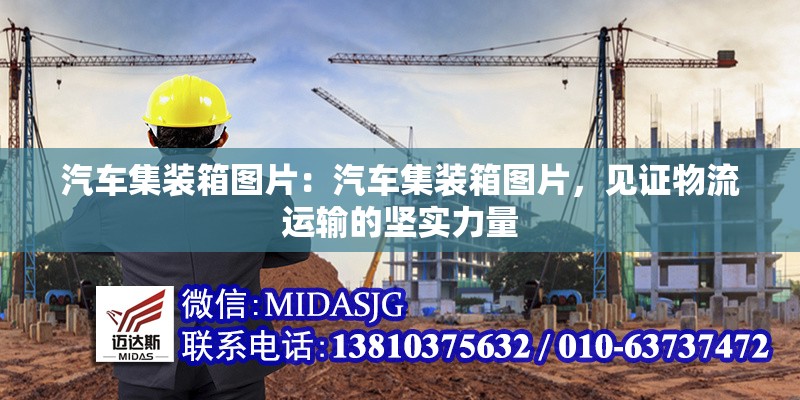 汽車集裝箱圖片：汽車集裝箱圖片，見證物流運輸的堅實力量 行業(yè)新聞