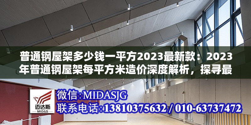 普通鋼屋架多少錢一平方2023最新款：2023年普通鋼屋架每平方米造價深度解析，探尋最新款價格奧秘