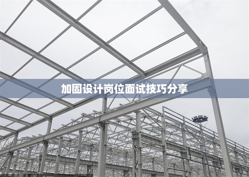 加固設(shè)計崗位面試技巧分享 行業(yè)新聞 第1張