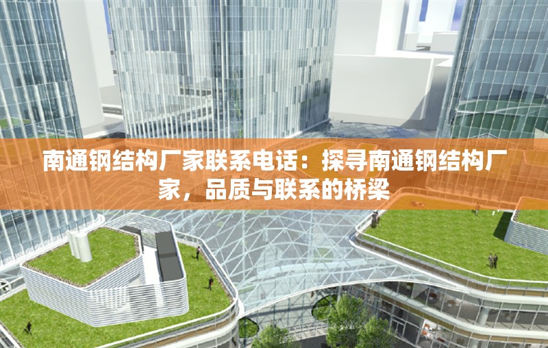 南通鋼結(jié)構(gòu)廠家聯(lián)系電話：探尋南通鋼結(jié)構(gòu)廠家，品質(zhì)與聯(lián)系的橋梁
