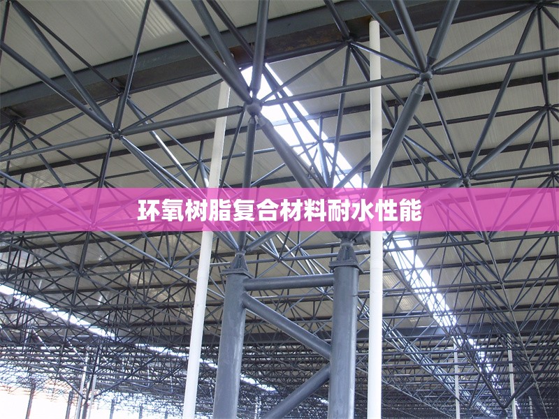 環(huán)氧樹脂復(fù)合材料耐水性能 行業(yè)新聞 第1張