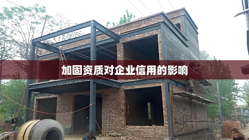 加固資質(zhì)對(duì)企業(yè)信用的影響 行業(yè)新聞 第1張
