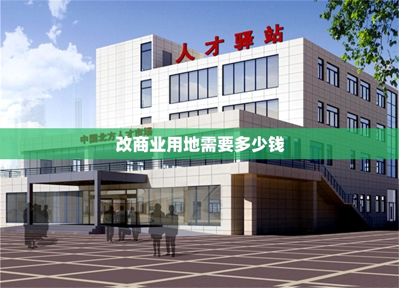 改商業(yè)用地需要多少錢(qián) 行業(yè)新聞 第1張 改商業(yè)用地需要多少錢(qián) 行業(yè)新聞 第1張