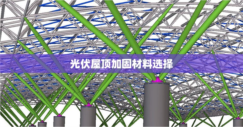 光伏屋頂加固材料選擇 行業(yè)新聞 第1張