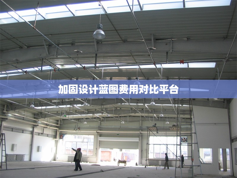 加固設計藍圖費用對比平臺 行業(yè)新聞 第1張