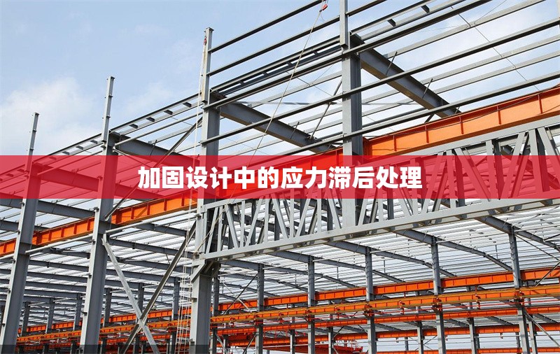 加固設(shè)計(jì)中的應(yīng)力滯后處理