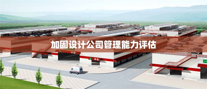 加固設(shè)計公司管理能力評估 行業(yè)新聞 第1張