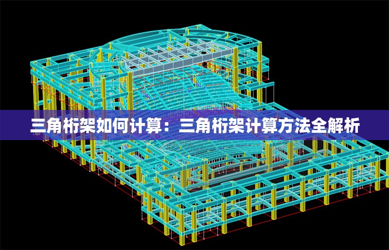 三角桁架如何計算:三角桁架計算方法全解析 行業(yè)新聞 三角桁架如何計算:三角桁架計算方法全解析 行業(yè)新聞