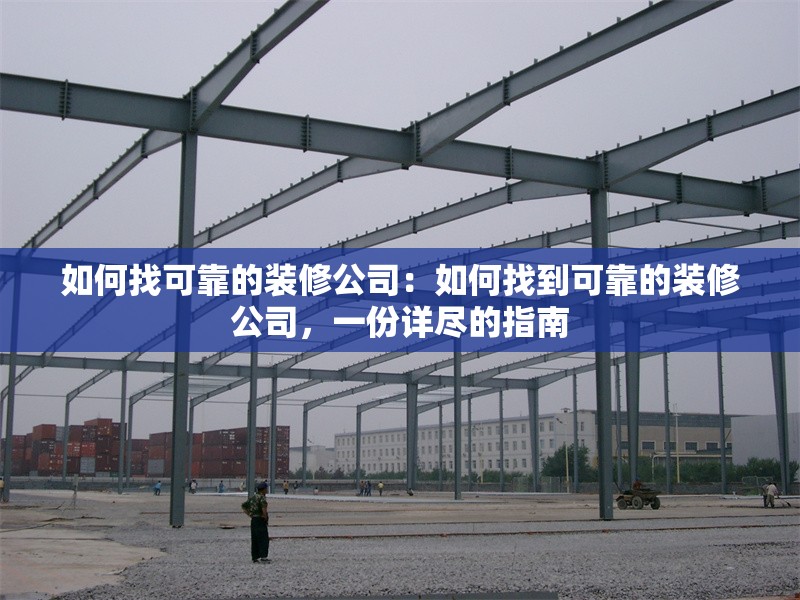 如何找可靠的裝修公司：如何找到可靠的裝修公司，一份詳盡的指南 行業(yè)新聞