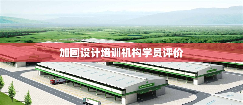 加固設(shè)計(jì)培訓(xùn)機(jī)構(gòu)學(xué)員評(píng)價(jià) 行業(yè)新聞 第6張 加固設(shè)計(jì)培訓(xùn)機(jī)構(gòu)學(xué)員評(píng)價(jià) 行業(yè)新聞 第6張