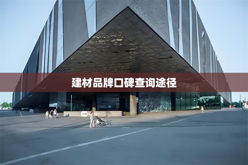 建材品牌口碑查詢途徑 行業(yè)新聞 第1張 建材品牌口碑查詢途徑 行業(yè)新聞 第1張