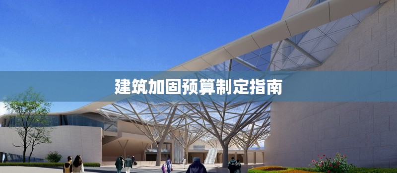 建筑加固預(yù)算制定指南 行業(yè)新聞 第1張