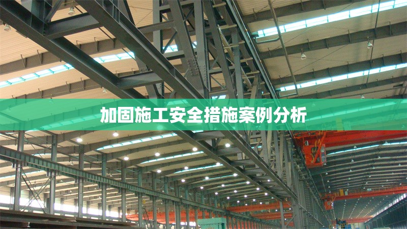 加固施工安全措施案例分析 行業(yè)新聞 第1張 加固施工安全措施案例分析 行業(yè)新聞 第1張