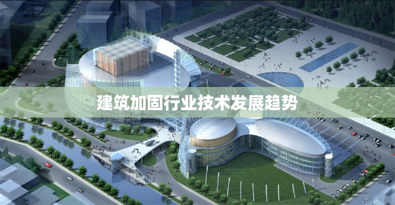 建筑加固行業(yè)技術(shù)發(fā)展趨勢(shì) 行業(yè)新聞 第1張