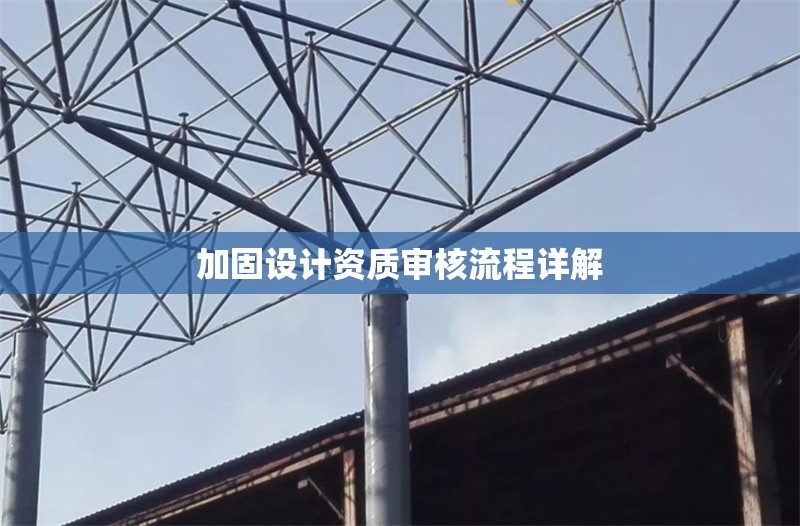 加固設(shè)計(jì)資質(zhì)審核流程詳解 行業(yè)新聞 第1張 加固設(shè)計(jì)資質(zhì)審核流程詳解 行業(yè)新聞 第1張