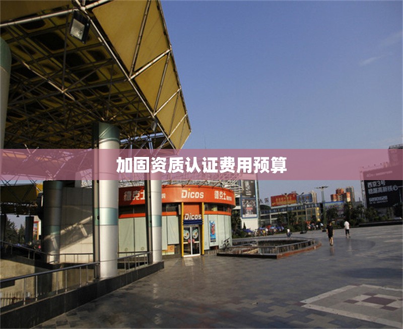 加固資質(zhì)認(rèn)證費(fèi)用預(yù)算 行業(yè)新聞 第1張 加固資質(zhì)認(rèn)證費(fèi)用預(yù)算 行業(yè)新聞 第1張