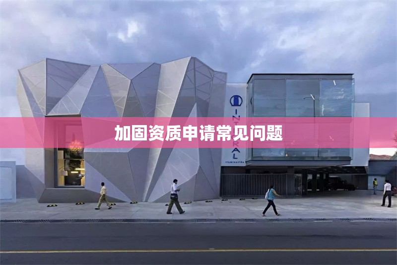 加固資質(zhì)申請常見問題