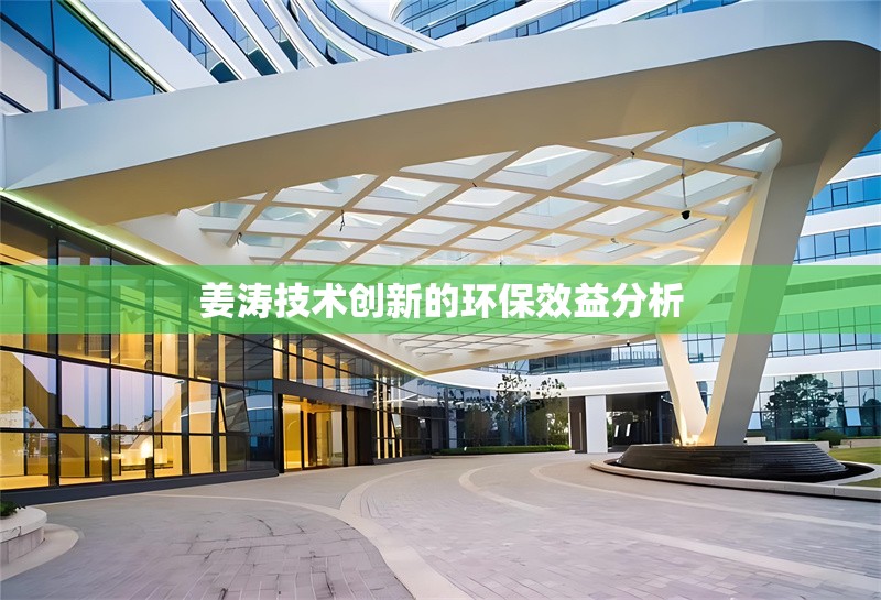 姜濤技術(shù)創(chuàng)新的環(huán)保效益分析 行業(yè)新聞 第1張