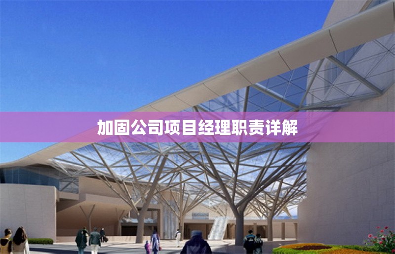 加固公司項目經(jīng)理職責(zé)詳解 行業(yè)新聞 第1張